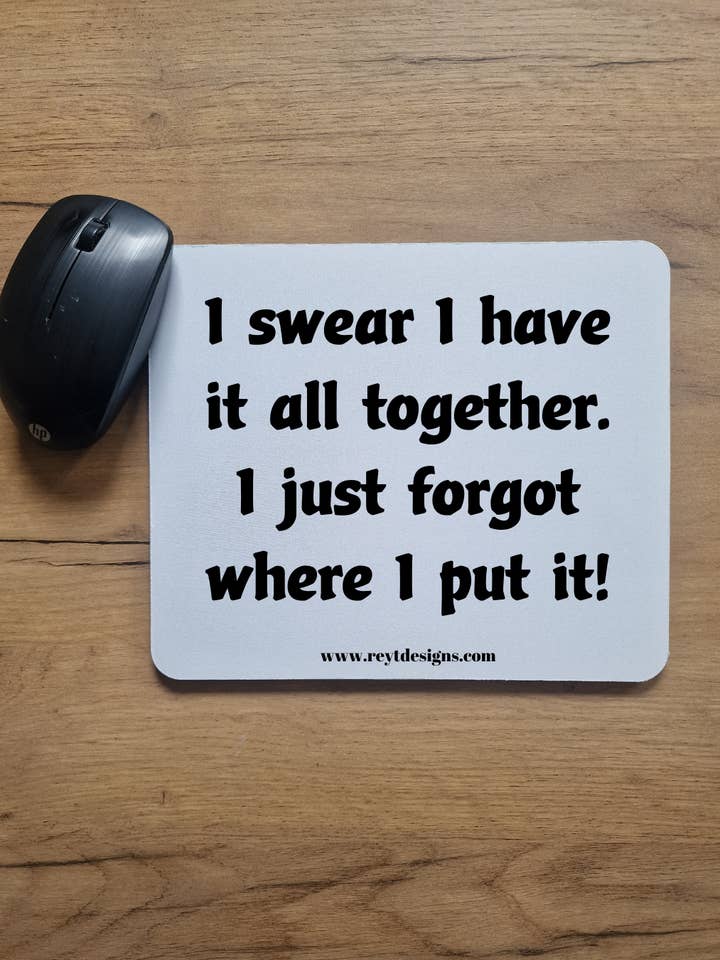 I swear I have it all together. I just forgot where I put it - Mouse Pad for wholesale by Reyt Designs