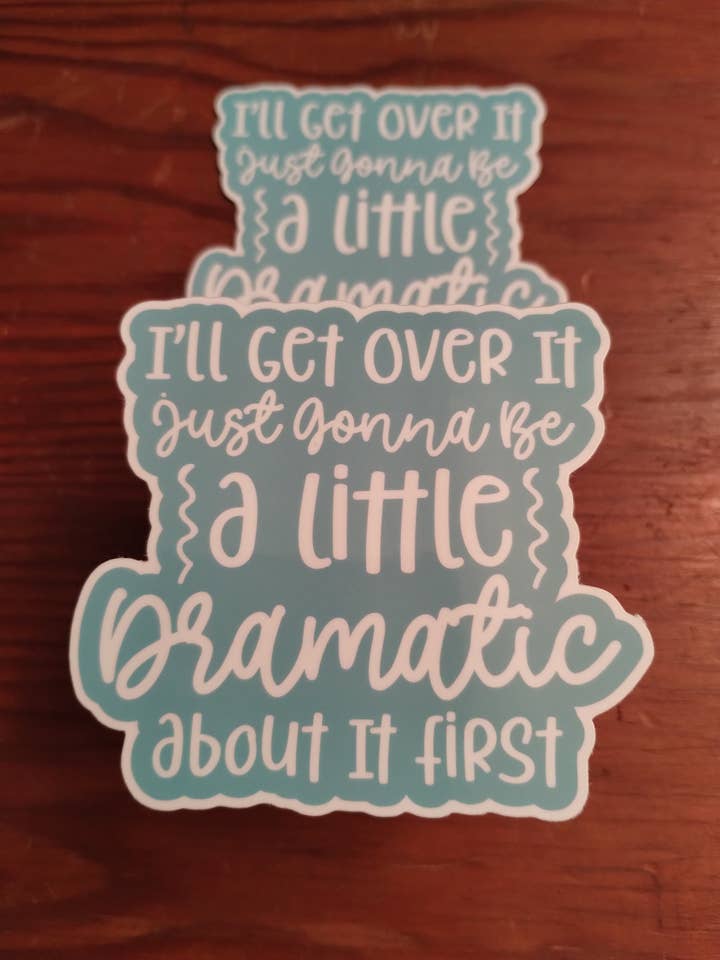 I'll Get Over It Just Gonna Be Dramatic First Sticker for wholesale by The Crafty Bookworm3