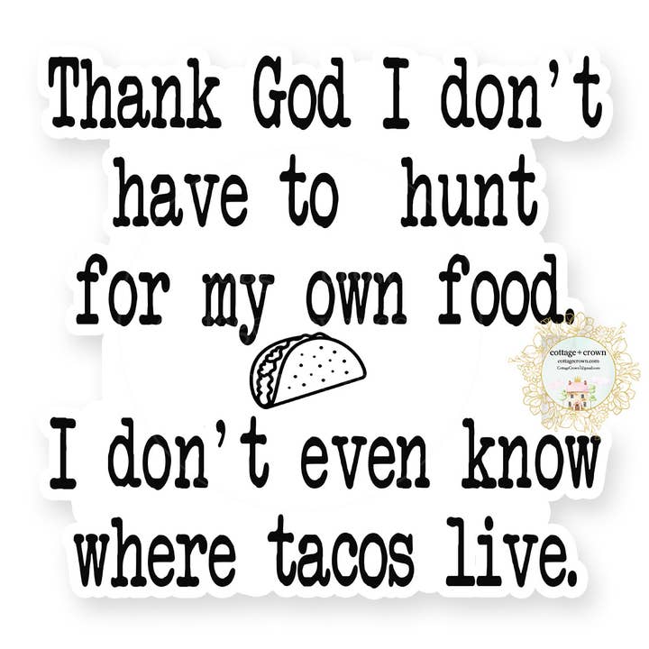 cottage + crown - Wholesale Sticker - Taco Thank God I Don't Have To Hunt For My Own Food Sticker