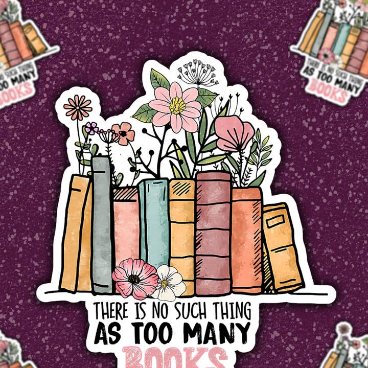 There's No Such Thing as Too Many Books Sticker for wholesale by ShopByAriel