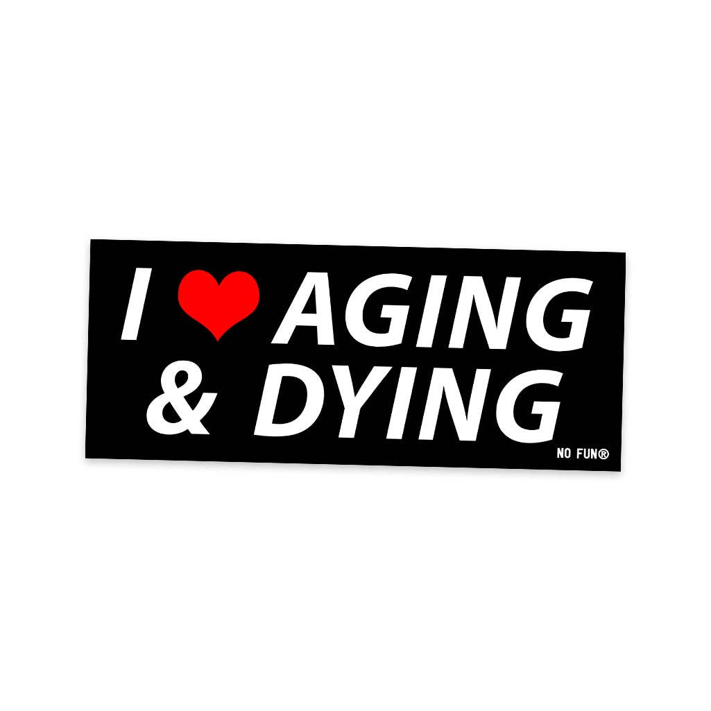 No Fun® - Wholesale Sticker - "I ❤️ Aging & Dying" Bumper Sticker1