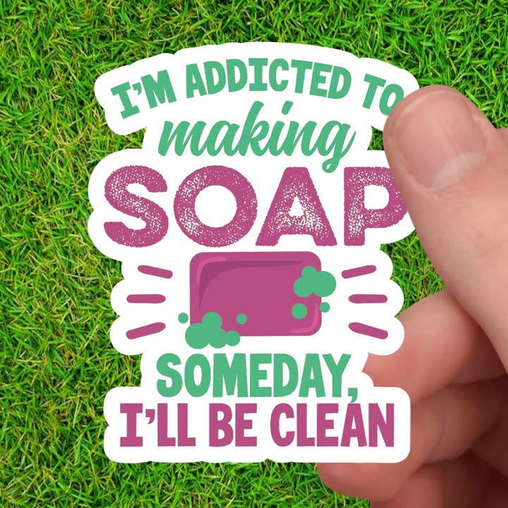 I’m Addicted to Making Soap Someday I’ll Be Clean Sticker for wholesale by Dancing Dolphin Crafts