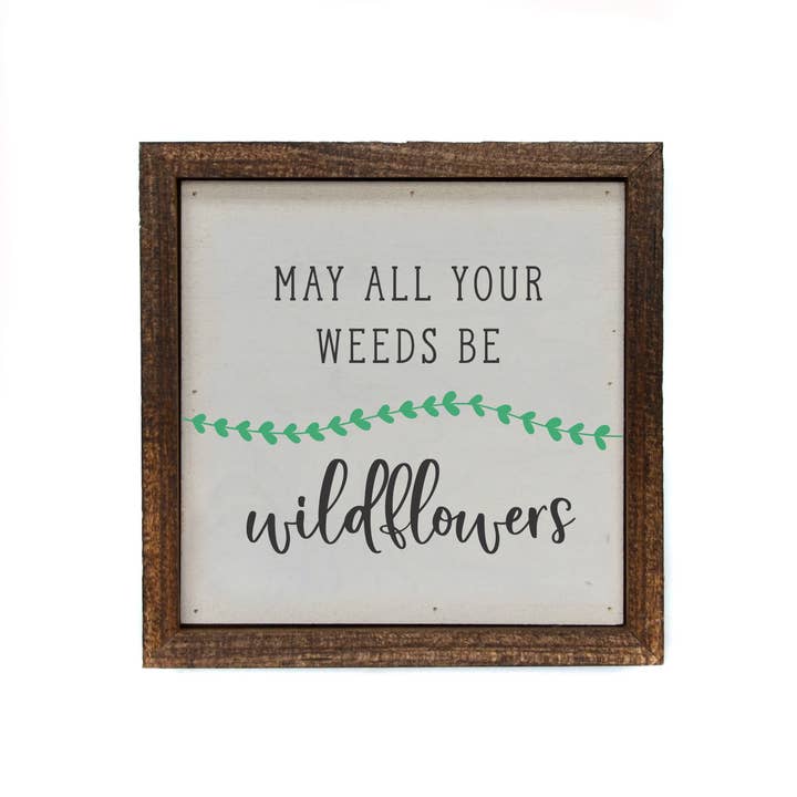 May all your weeds be Wildflowers Garden Sign - Spring Décor for wholesale by Driftless Studios