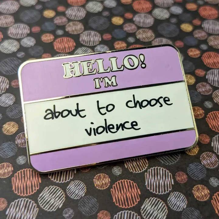 Hello! I'm About To Choose Violence hard enamel pin for wholesale by Cunning Linguist Co.