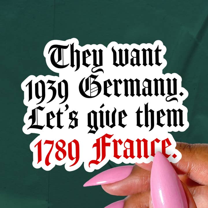 They Want 1939 Germany Give Them 1789 France Sticker for wholesale by Pretty Toxic Stickers