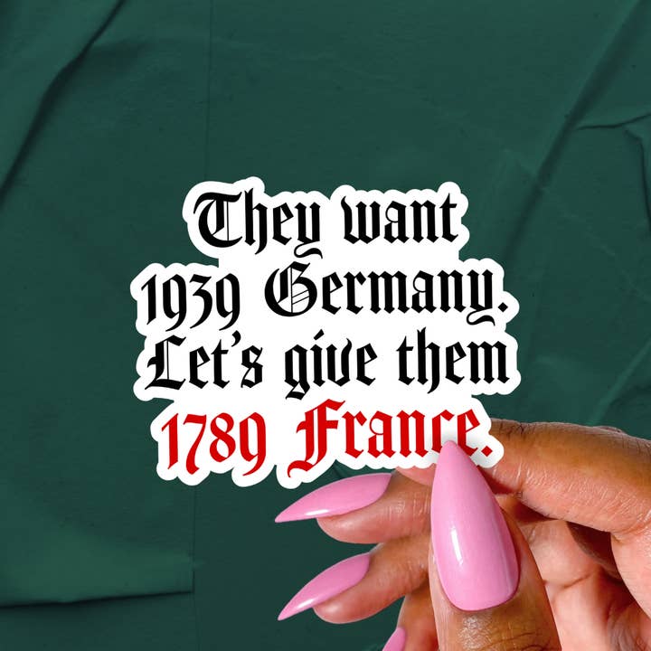 Ils veulent que l'Allemagne de 1939 leur donne l'autocollant de la France de 1789. pour la vente par Pretty Toxic Stickers