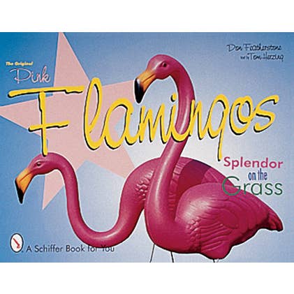 Schiffer Publishing - Wholesale Crafts, Hobbies & DIY - The Original Pink Flamingos: Splendor on the Grass