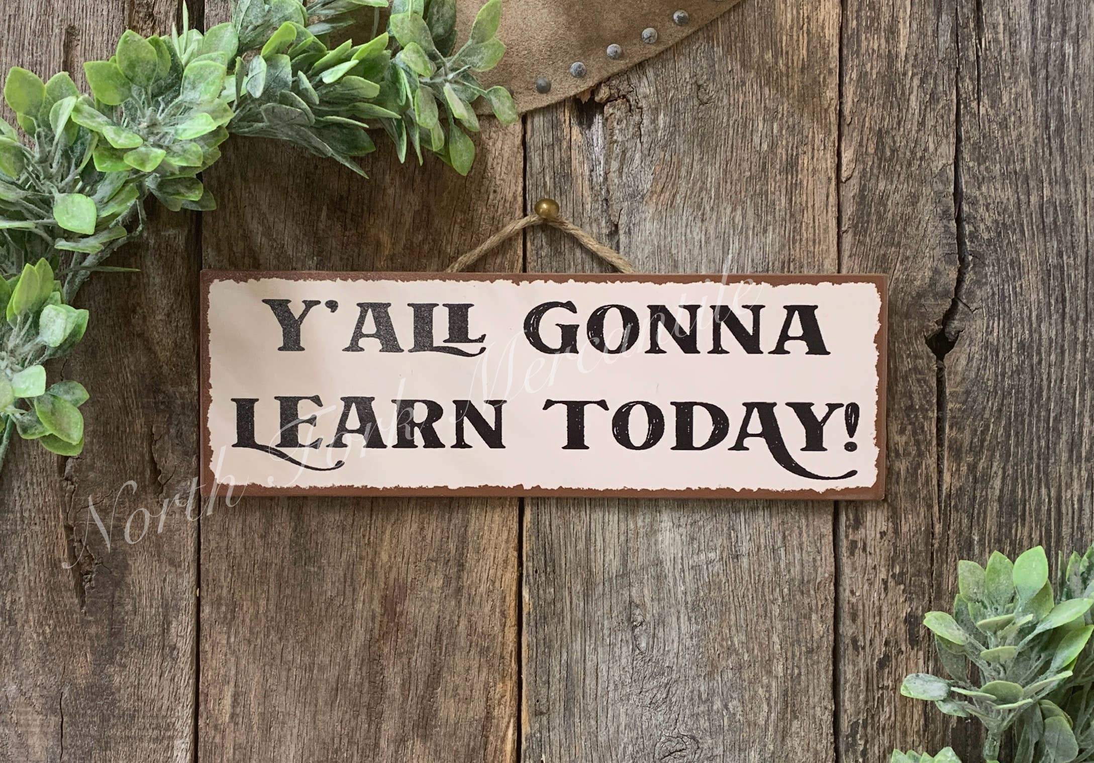 North Fork Mercantile - Wholesale Sign - Y'all Gonna Learn Today, Teacher, Classroom, Office, Mom Dad0