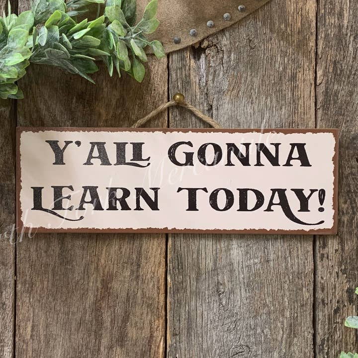 North Fork Mercantile - Wholesale Sign - Y'all Gonna Learn Today, Teacher, Classroom, Office, Mom Dad