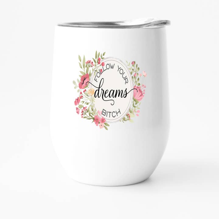 Follow Your Dreams Bitch, Motivational Wine Tumbler for wholesale by Fbombs & Booze