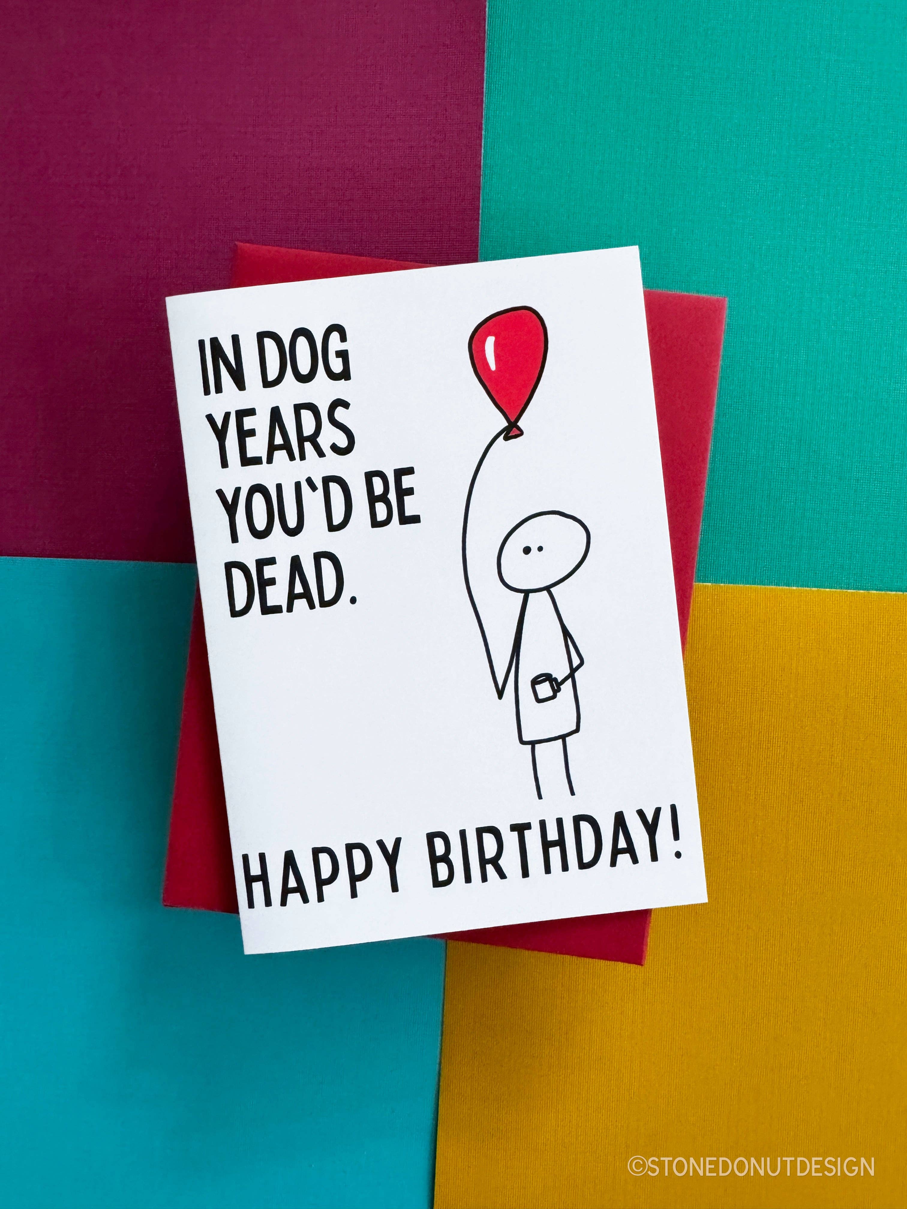 Stone Donut Design, LLC – wholesale Birthday card – In Dog Years You'd Be Dead Rude Birthday Card by StoneDonut Design1