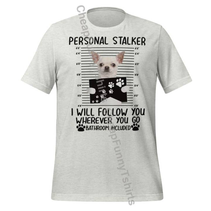 Chihuahua Personal Stalker Unisex t-shirt for wholesale by Black and Gifted LLC
