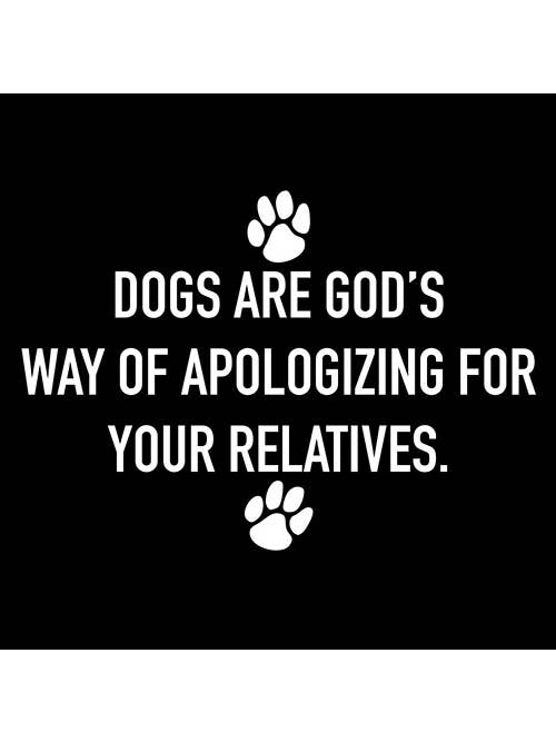 Feelin Good Tees - Wholesale Screen Printed T-Shirt - Unisex - Dogs Are God's Way of Apologizing for Your Relatives19