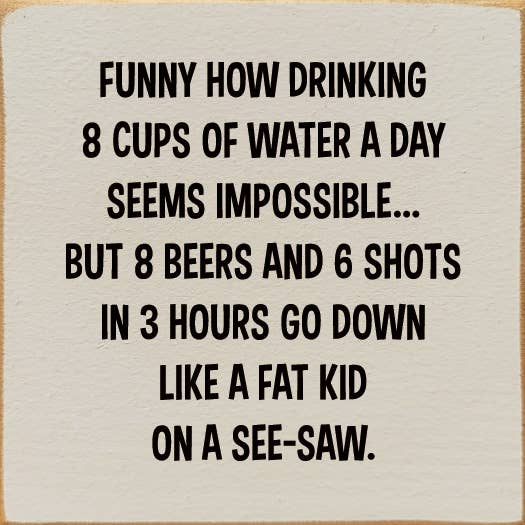 SAWDUST CITY – Sinal por atacado – Engraçado Como Beber 8 Copos de Água Um Dia Parece Impossível...3