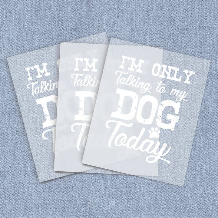 I'm Only Talking to My Dog, Direct To Film Heat Transfers for wholesale by Iron It