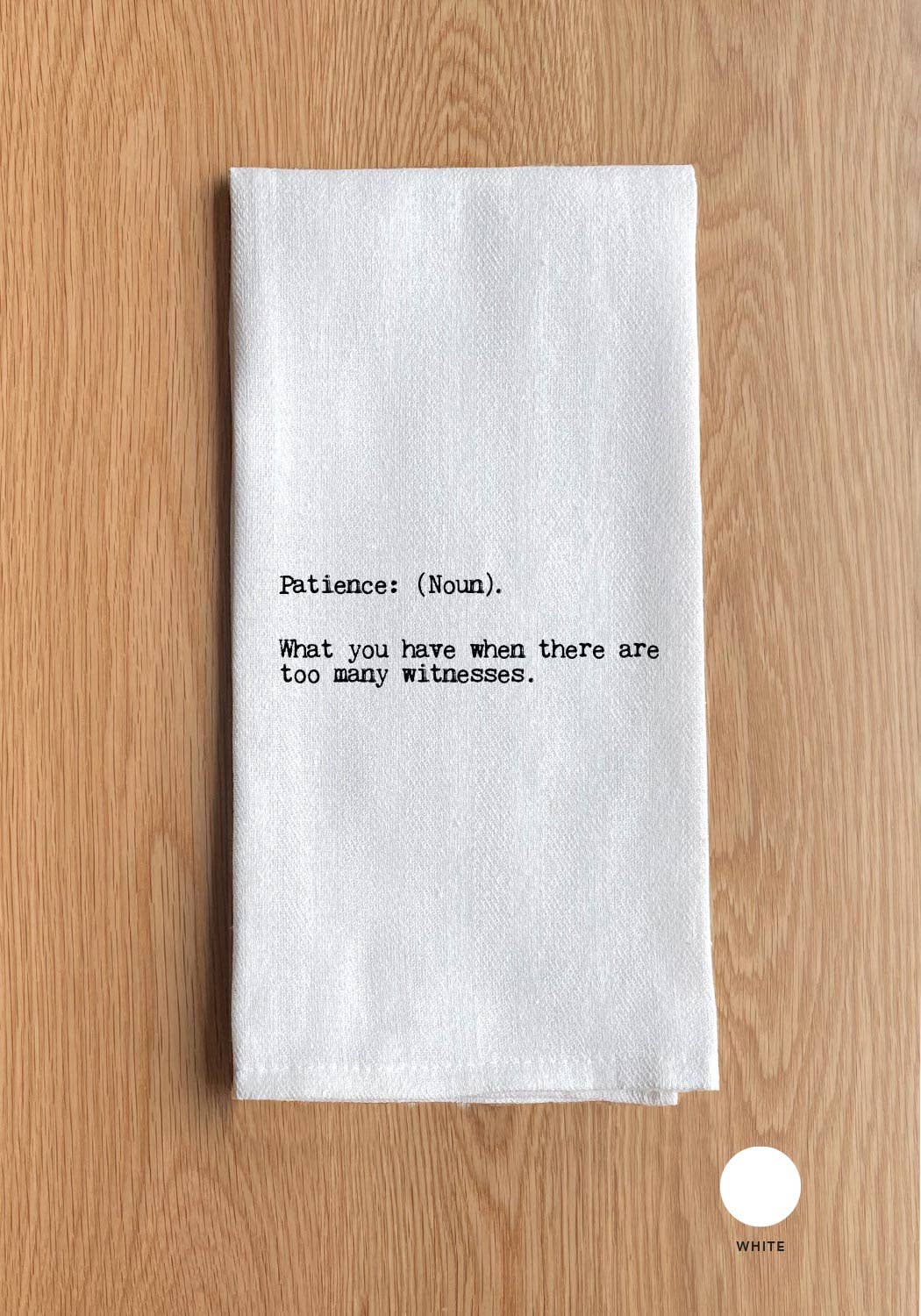 Second Nature by Hand - Wholesale Tea Towel - Patience: (Noun) What you have when there are too many witnesses0