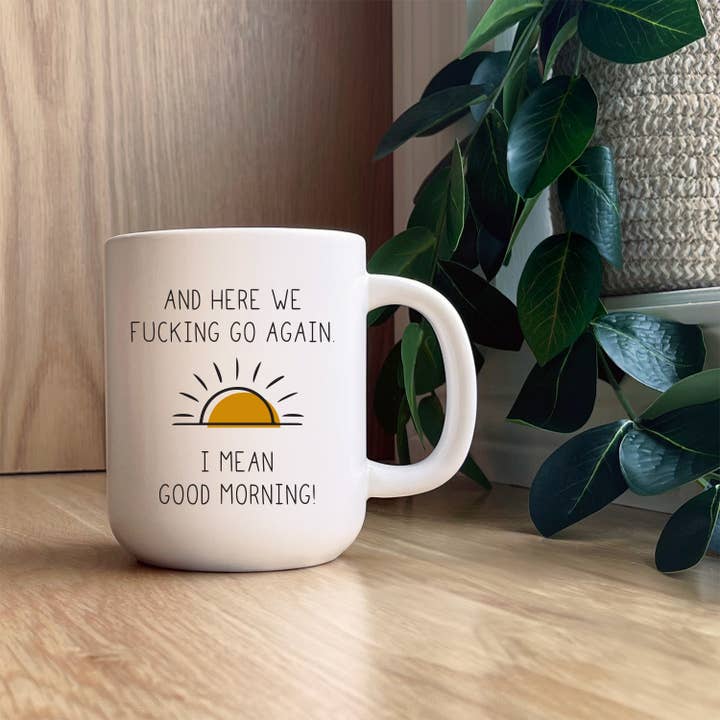 Second Nature by Hand - Wholesale Coffee Mug - And Here we Fucking go again. I mean good morning / 13oz Mug