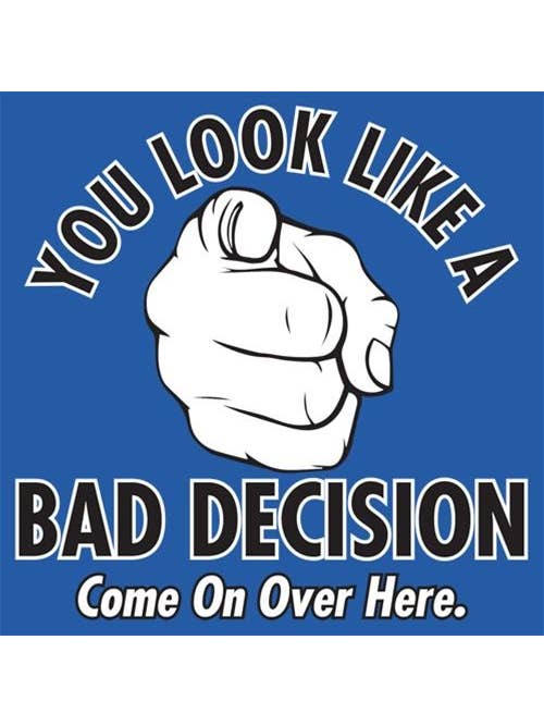 Feelin Good Tees - Wholesale Screen Printed T-Shirt - Unisex - You Look Like A Bad Decision Come On Over Here20