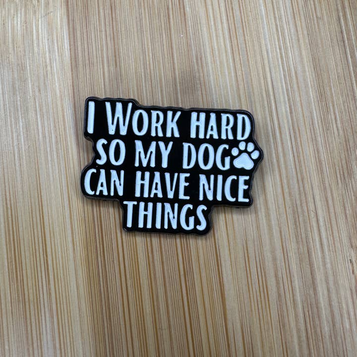 I Work Hard So My Dog Can Have Nice Things Enamel Pin for wholesale by Scribble & Scroll