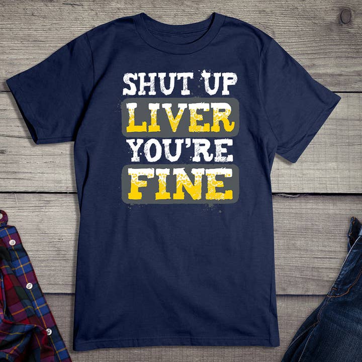 Artopia - Wholesale Screen Printed T-Shirt - Unisex - Shut Up Liver You're Fine T-Shirt5