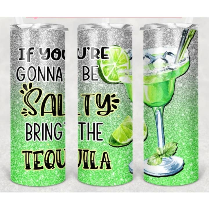 If You're Gonna Be Salty Bring The Tequila 20oz Sublimation Skinny Tumbler for wholesale by Unique Custom Tumblers by Ashley