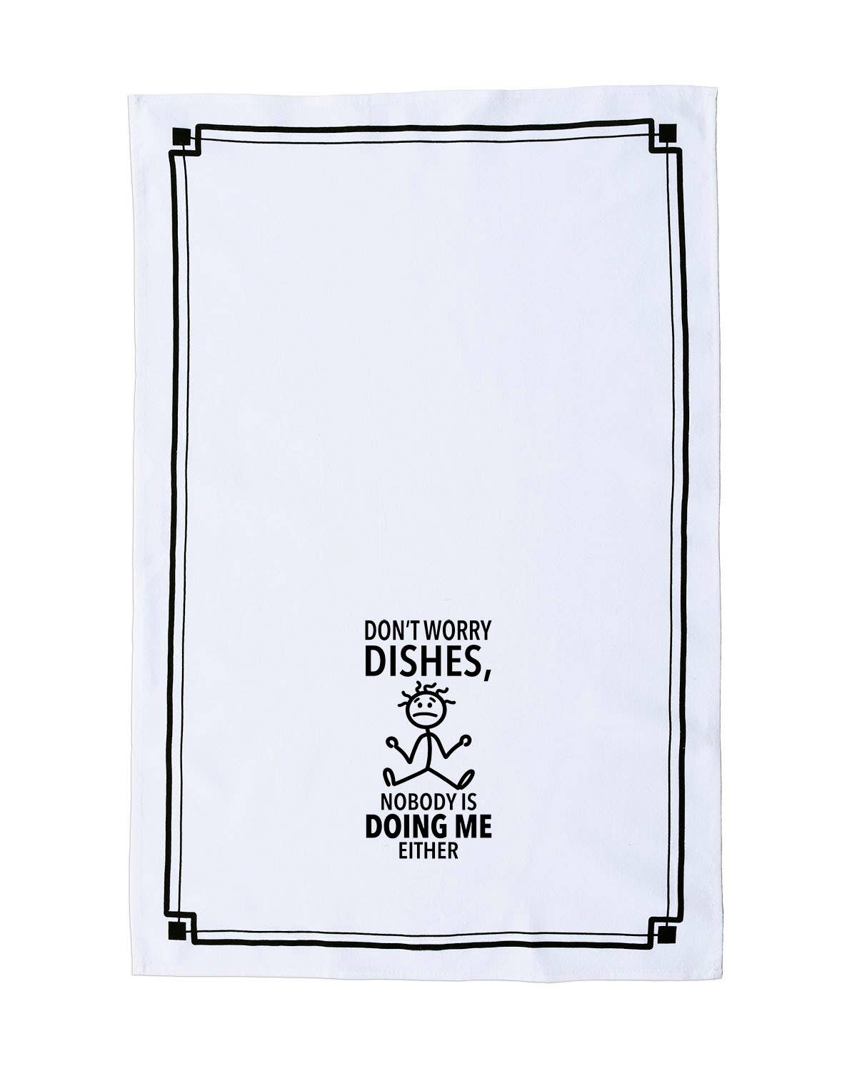 Fabdaz - Wholesale Tea Towel - “Don’t Worry Dishes, Nobody is Doing Me Either” - Hey Now™ Cotton Kitchen Towel1