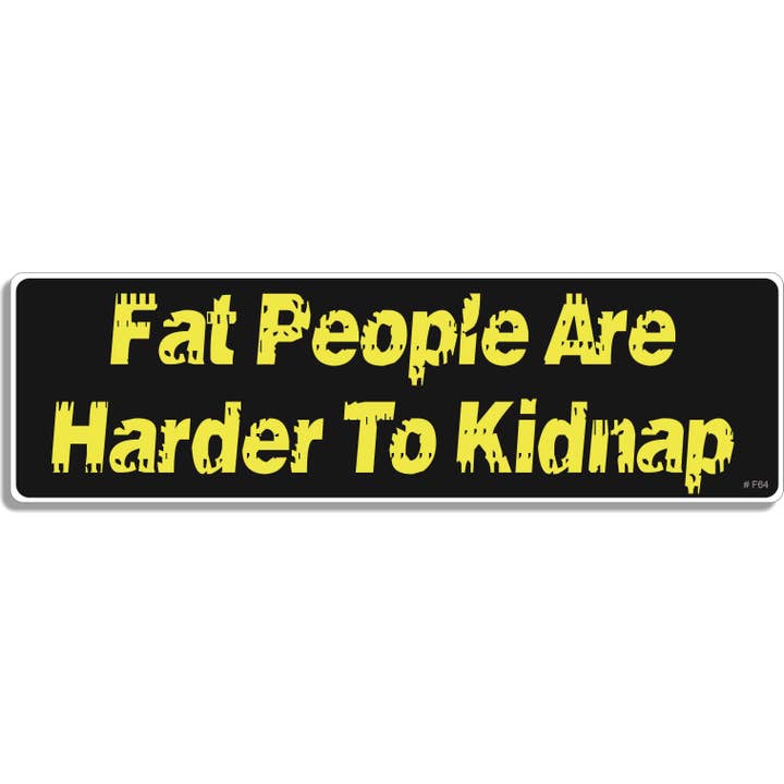 Fat People Are Harder To Kidnap - Divertente adesivo per paraurti, magnete per auto per la vendita all'ingrosso da parte di Humper Bumper