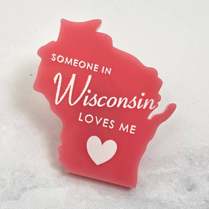Someone in Wisconsin Loves Me Acrylic Pin - Customizable for wholesale by Atomic Kraftworks