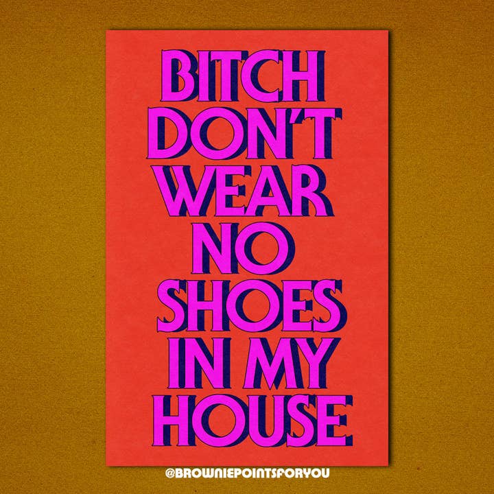 Bitch Don't Wear No Shoes in My House poster for wholesale by Brownie Points