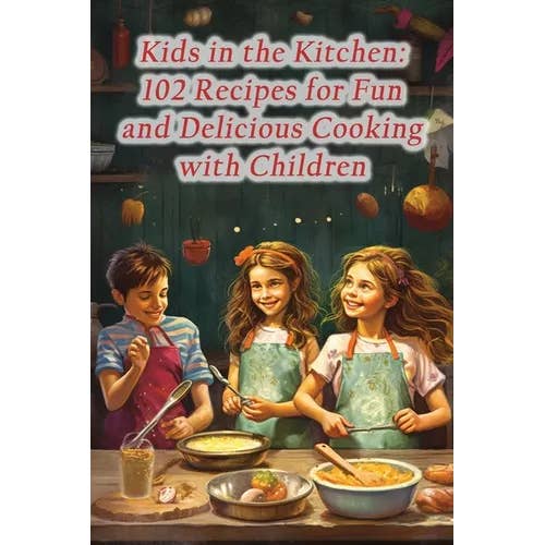 Books by splitShops - Wholesale Cookbooks & Food - Kids in the Kitchen: 102 Recipes for Fun and Delicious Cooking with Children - Paperback