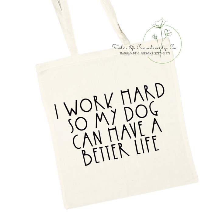 "I Work Hard So My Dog Can Have a Better Life" Tote Bag, Eco Friendly Bag, Reusable Shopping Bag for wholesale by Taste of Creativity CO.