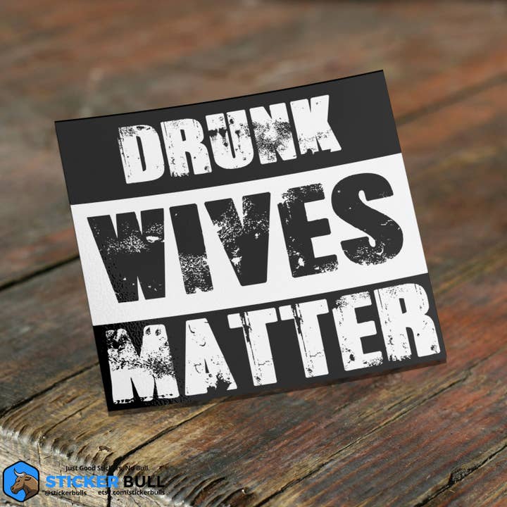 Sticker Bull - Wholesale Sticker - Drunk Wives Matter Sticker, Vinyl Stickers, Meme Sticker, Meme, Funny Sticker, Bumper Sticker Funny, Stickers, Wife Gift, Funny Gift1