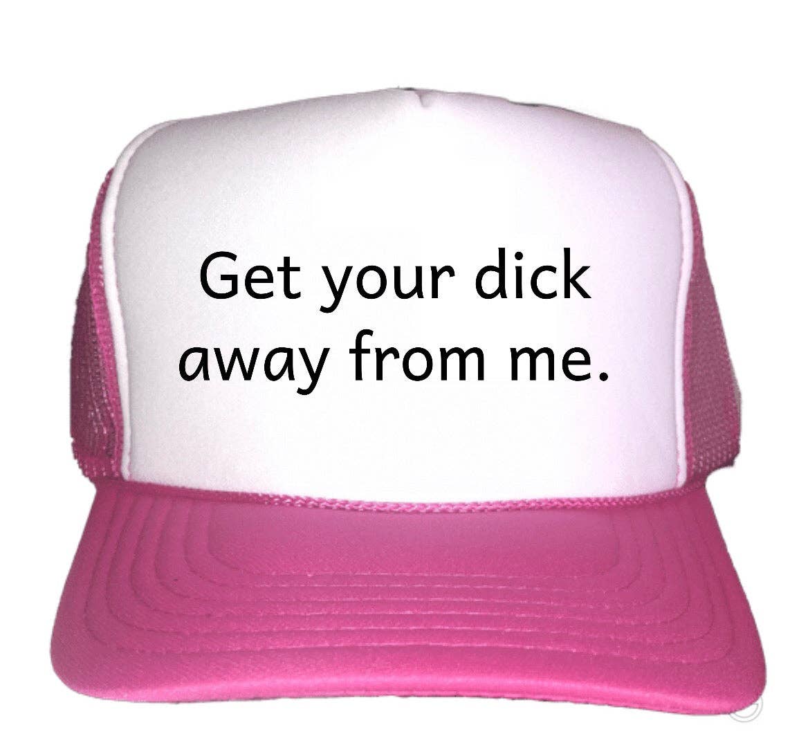 Inappropriate Trucker Hats - Wholesale Trucker Hat - Women's - Get Your Dick Away From Me Trucker Hats0