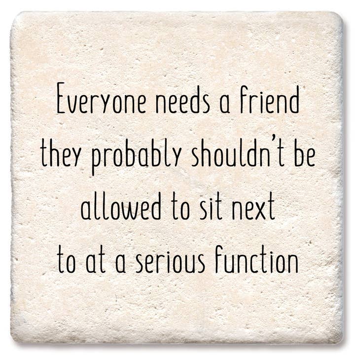 Coaster Everyone Needs a Friend They Probably for wholesale by Tipsy Coasters & Gifts