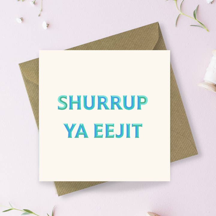 Biglietto di auguri Shurrup ya eejit per la vendita all'ingrosso da parte di Sayers Studio