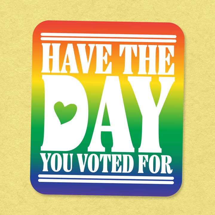 Have the Day You Voted For – 3" Vinyl Sticker for wholesale by dash&doodle