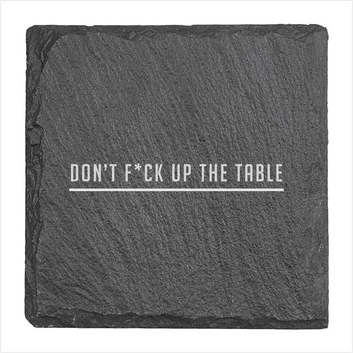 Don't F*ck Up The Table - Edgy Slate Coaster for wholesale by Jus Sayin'