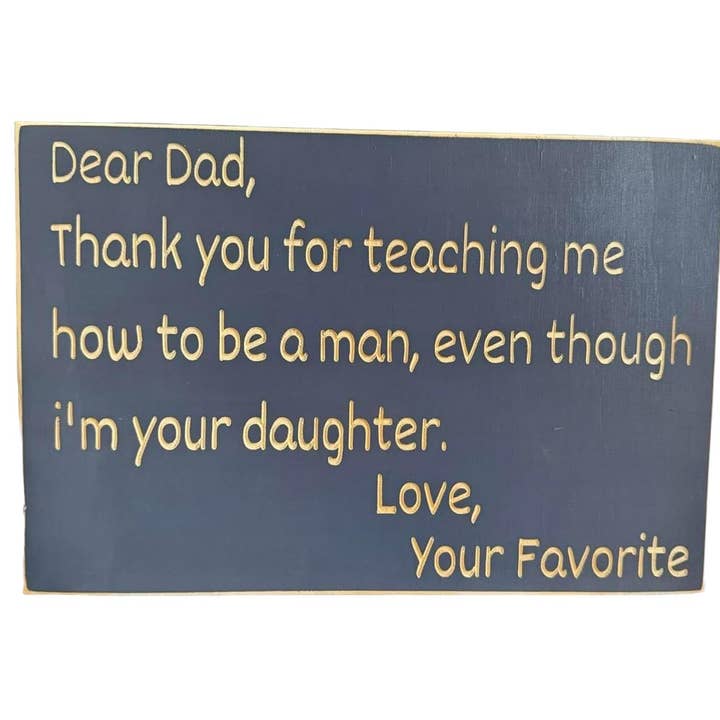 Dear Dad, Thank You For Teaching Me How To Be A Man, Even Though I'm Your Daughter Wood Sign for wholesale by Windsor Lane Handmade Decor & More