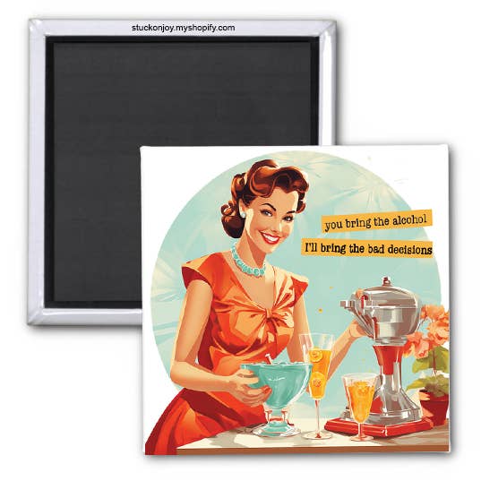 YOU BRING THE ALCOHOL, I'LL BRING THE BAD DECISIONS 2x2 MAGNET for wholesale by Stuck On Joy