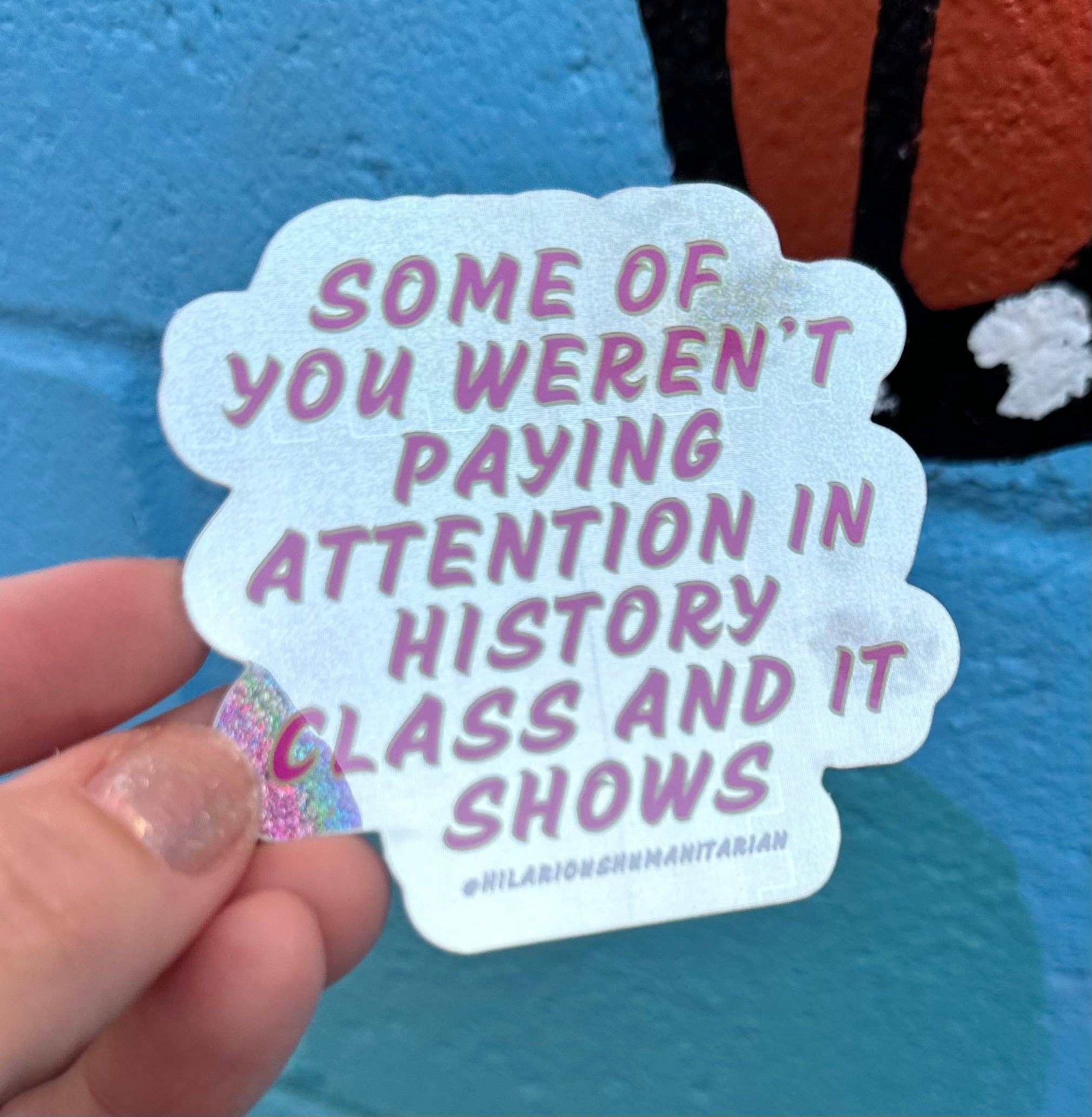 Hilarious Humanitarian - Wholesale Sticker - Some Of You Weren't Paying Attention In History Class And It Shows Pixie Glitter Sticker1