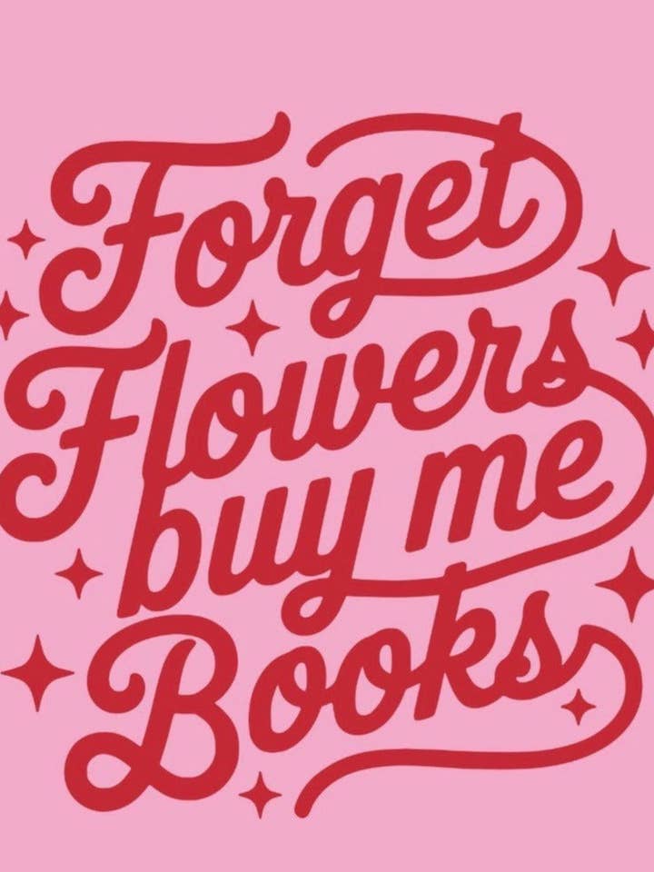 Forget Flowers Buy Me Books Shirt - PRE-ORDER for wholesale by Scents, Stories, and Surprises