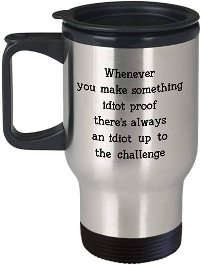 CustomHappy - Wholesale Insulated Mug/Tumbler - Dont Be an Idiot Travel Mug, I Am Surrounded by Idiots Mug0