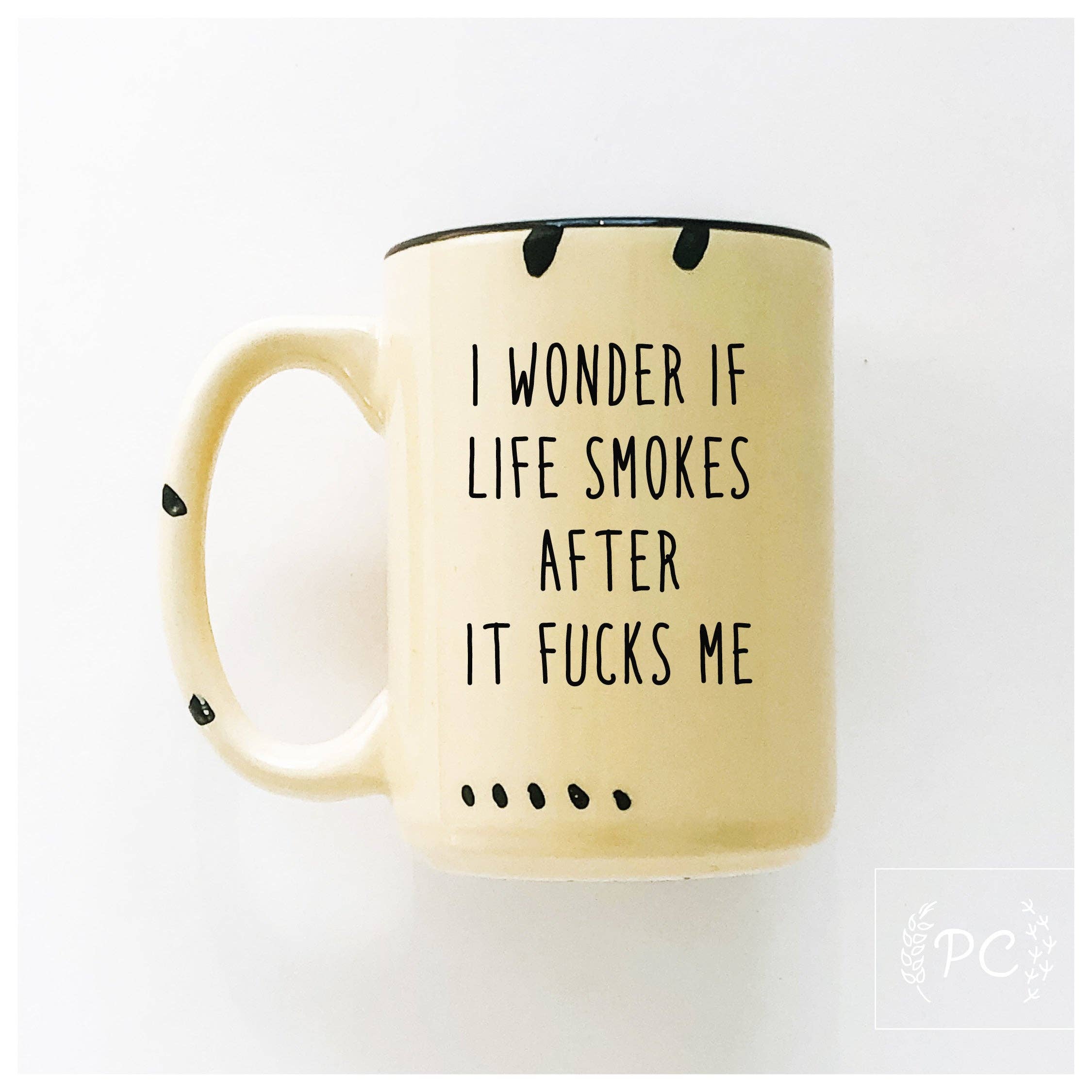 Prairie Chick Prints - Wholesale Coffee Mug - I Wonder If Life Smokes After It Fucks Me | Ceramic Mug3