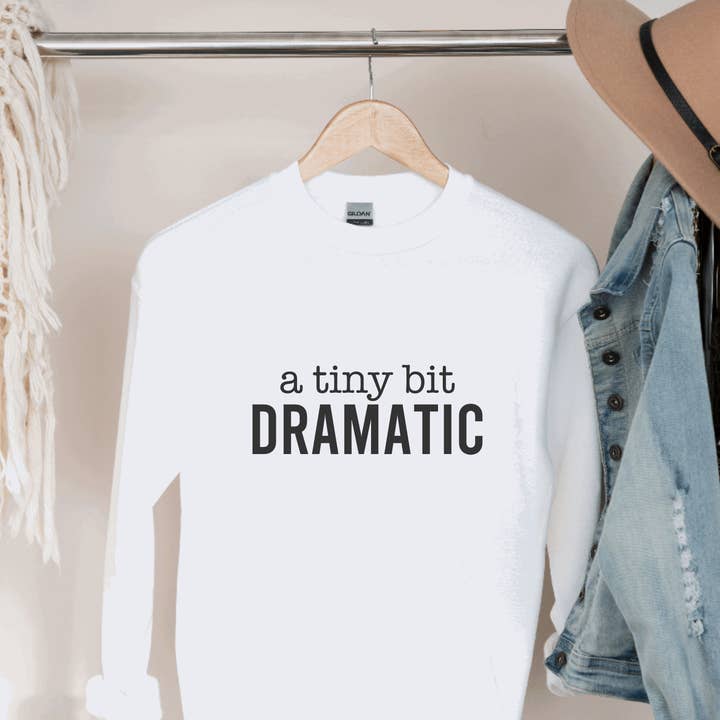 a tiny bit DRAMATIC Graphic Sweatshirt, Funny Slogan Shirt for wholesale by Hunter Kouture