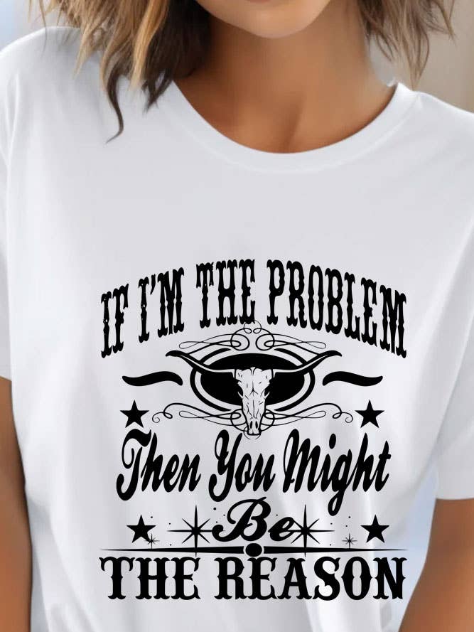 If Im The Problem Then You Might Be The Reason, Unisex Round Neck T-Shirt for wholesale by Top Avenue