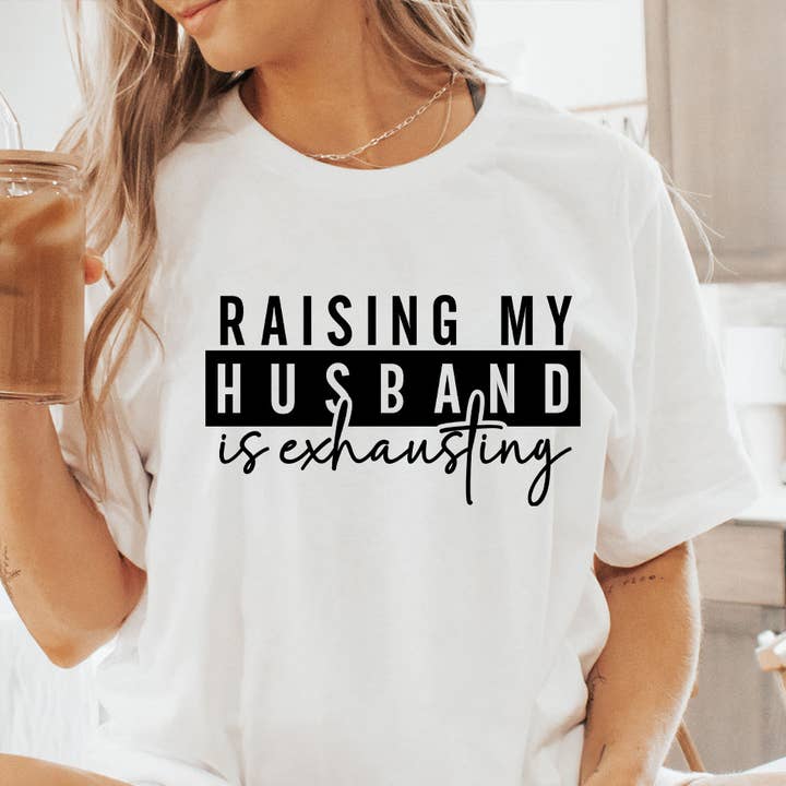 Raising My Husband Is Exhausting Funny T-Shirt for wholesale by Sister Ray
