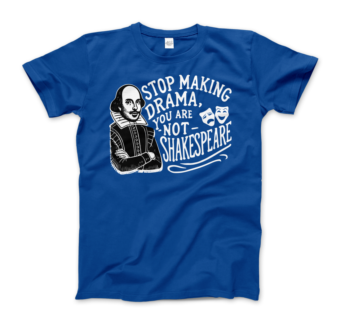 Art-O-Rama Shop - Wholesale Screen Printed T-Shirt - Unisex - Stop The Drama, You Are Not Shakespeare T-Shirt6