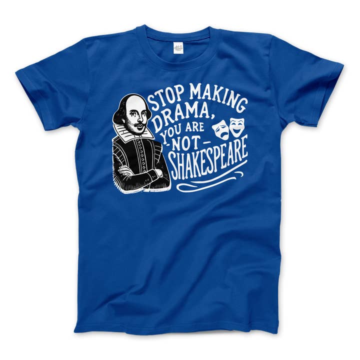 Art-O-Rama Shop - Wholesale Screen Printed T-Shirt - Unisex - Stop The Drama, You Are Not Shakespeare T-Shirt6