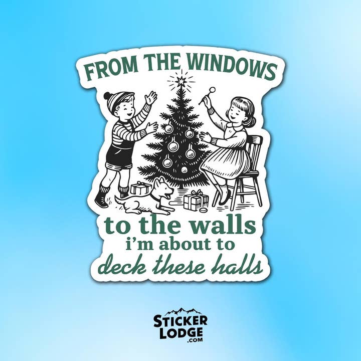 Sticker Lodge - Wholesale Sticker - From The Windows To The Walls I'm About To Deck These Halls Vinyl Sticker