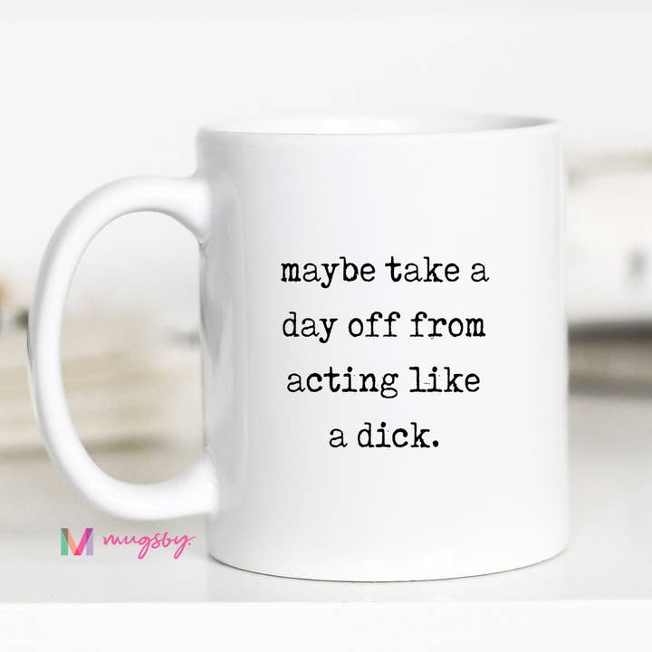 Mugsby - Wholesale Coffee Mug - Rude Funny Coffee Mug – Take A Day Off Being A Dick